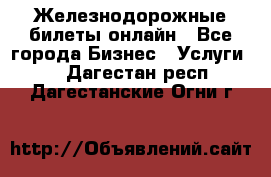 Железнодорожные билеты онлайн - Все города Бизнес » Услуги   . Дагестан респ.,Дагестанские Огни г.